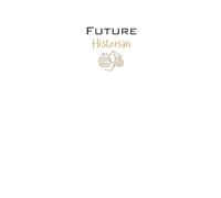 Future Historian Lined Notebook: An ideal gift for family, friends, loved ones, aspiring historians, history students, or anyone passionate about ... of the past and preserving humanity's legacy