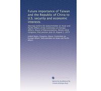 Future importance of Taiwan and the Republic of China to U.S. security and economic interests: Hearings before the Subcommittee on Asian and Pacific ... first session. July 25, August 1, 1973