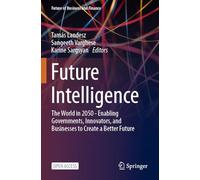 Future Intelligence: The World in 2050 - Enabling Governments, Innovators, and Businesses to Create a Better Future (Future of Business and Finance)
