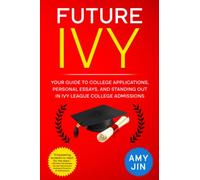Future Ivy: Your guide to college applications, personal essays, and standing out in Ivy League college admissions