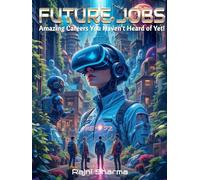 Future Jobs: Amazing Careers You Haven't Heard of Yet!: Exploring Tomorrow’s Most Exciting and Unbelievable Careers!