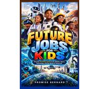FUTURE JOBS FOR KIDS: Explore Amazing Careers in AI, Robots, Space, Science, and the World of Tomorrow