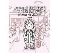 Future Leaders and Helpers: Coloring the World of Work: An Empowering Coloring Book Featuring Women in 20+ Amazing Careers, Including STEM, Skilled Trades, Healthcare, Aviation, and Community Helpers