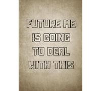 Future Me Is Going to Deal With This Notebook: Funny Procrastination Journal for Students and Professionals, Lined Notebook for Note Taking, Daily ... for Work, School and Overthinkers - Perfect