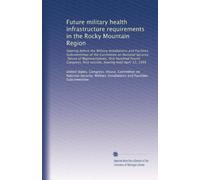 Future military health infrastructure requirements in the Rocky Mountain Region: Hearing before the Military Installations and Facilities Subcommittee ... first session, hearing held April 12, 1995