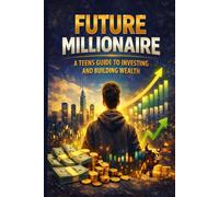 Future Millionaire: A Teen’s Guide to Investing and Building Wealth (The Future Millionaire Series)