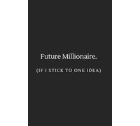 Future Millionaire (If I Stick To One Idea): ADHD Journal for Focus and Productivity - Minimalist Lined Notebook for Overthinkers, Entrepreneurs and Big Ideas