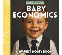 Future Minds: Baby Economics - My First Money Book: A witty and Montessori-inspired first look at money, value, and choice (Future Minds - Big Ideas for Little Learners)