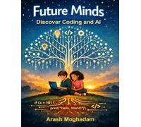 Future Minds: Discover Coding and AI: Fun Coding and AI Activities for Kids Using Python - A Beginner’s Guide