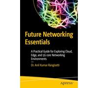 Future Networking Essentials: A Practical Guide for Exploring Cloud, Edge, and 5G core Networking Environments