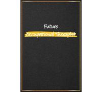 Future Occupational Therapist: Future OT Journal For Men and Women - Great For Occupational Therapy Student Gifts, OT Studnet Birthday and Christmas Gifts (Presents For OT Students)