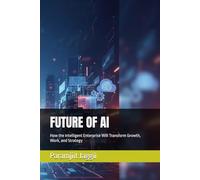 FUTURE OF AI: How the Intelligent Enterprise Will Transform Growth, Work, and Strategy: 1