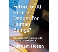 Future of AI - Is It a Danger for Human Beings?: "Exploring the Emotional Side of Artificial Intelligence"