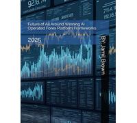 Future of All Around Winning AI Operated Forex Platform Frameworks: 2025