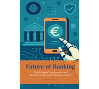 Future of Banking: Wie die digitale Transformation und künstliche Intelligenz das Banking verändern.