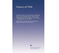 Future of FHA: Hearings before the Committee on Banking, Housing, and Urban Affairs, United States Senate, Ninety-fifth Congress, first session ... October 26, 27, 28, 1977