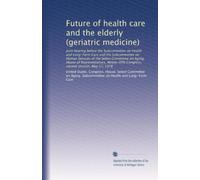 Future of health care and the elderly (geriatric medicine): Joint hearing before the Subcommittee on Health and Long-Term Care and the Subcommittee on ... Congress, second session, May 17, 1978