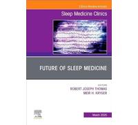 Future of Sleep Medicine, An Issue of Sleep Medicine Clinics (Volume 20-1) (The Clinics: Internal Medicine, Volume 20-1)