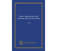 Future opportunities and problems that face the nation: a report