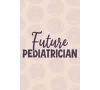 Future Pediatrician: Blank Lined Journal For Future Pediatrician| Child Life Specialists Pediatric Practitioner Notebook Gift| Pediatrician Nurse, ... And Graduation Daily Diary| 6x9 Inch Journal