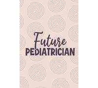 Future Pediatrician: Blank Lined Journal For Future Pediatrician| Child Life Specialists Pediatric Practitioner Notebook Gift| Pediatrician Nurse, ... And Graduation Daily Diary| 6x9 Inch Journal