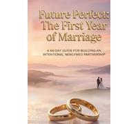 Future Perfect: The First Year of Marriage: A 60-Day Guide for Building an Intentional Newlywed Partnership