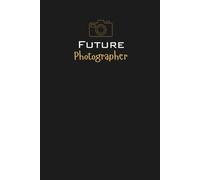 Future Photographer notebook, diary, journal: A thoughtful gift for students, graduates, aspiring artists, visual storytellers, educators, and anyone ... path in photography or creative image-making