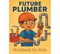 Future Plumber Workbook for Kids: A Hands-On Career Exploration Book for Children Who Love Building, Fixing & Creating