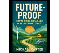 Future-Proof: How to Thrive Sustainably in an Uncertain Climate