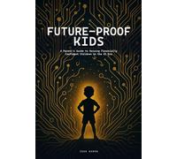FUTURE-PROOF KIDS: A Parent's Guide to Teaching Financial Literacy in the Digital Age -- Roblox, Crypto, AI Scams, and Smart Money Skills for Ages 8-12