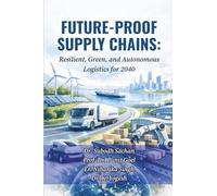 Future-Proof Supply Chains: Resilient, Green, and Autonomous Logistics for 2040