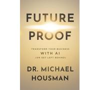 Future Proof: Transform your Business with AI (or Get Left Behind)