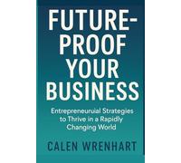 Future-Proof Your Business: Entrepreneurial Strategies to Thrive in a Rapidly Changing World (Bussiness Collections)