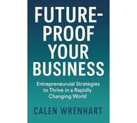 Future-Proof Your Business: Entrepreneurial Strategies to Thrive in a Rapidly Changing World (Bussiness Collections)