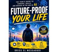 Future-Proof Your Life: The Teen's Guide to Careers, Skills, and Success in the Age of AI