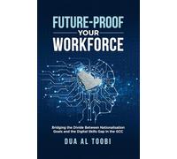 Future-Proof Your Workforce: Bridging the Divide Between Nationalisation Goals and the Digital Skills Gap in the GCC - A Leader's Playbook