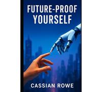 Future-Proof Yourself: How to Thrive in the Age of AI Without Losing Your Humanity