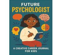 Future Psychologist: A Creative Career Journal: Activity Book for Kids Who Love Helping Others with Therapy, Feelings, Growth Mindset, and Social-Emotional Learning (SEL)