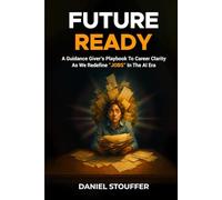 FUTURE READY: A Guidance Giver’s Playbook To Career Clarity As We Redefine “JOBS” In The AI Era (AI Career Guidance for Students - Future of Work Book Series)