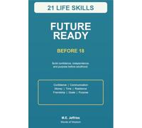 Future Ready Before 18: 21 Life Skills Every Teen Needs to Build Confidence, Independence, and Purpose