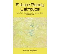 Future-Ready Catholics: Faith, Truth, Character, and the Common Good in the Age of AI