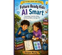Future Ready Kids: AI Smart: Technology, Creativity, Safety and Human Skills in the Age of AI (The Future Ready Kids Series)