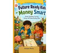 Future Ready Kids: Money Smart: Saving, Spending, Earning, Giving and Understanding Value: 2 (The Future Ready Kids Series)