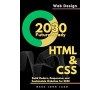Future-Ready Web Design with HTML & CSS: Build Modern, Responsive, and Sustainable Websites for 2030