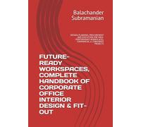 FUTURE-READY WORKSPACES, COMPLETE HANDBOOK OF CORPORATE OFFICE INTERIOR DESIGN & FIT-OUT: DESIGN, PLANNING, PROCUREMENT AND EXECUTION FOR HIGH-PERFORMANCE WORKPLACES, COMMERCIAL & CORPORATE PROJECTS