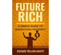 Future Rich: A Simple Guide to Generational Prosperity
