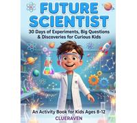 Future Scientist: 30 Days of Experiments, Big Questions & Discoveries for Curious Kids (An Activity Book for Kids Ages 8-12) (Future Genius)