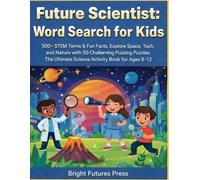 Future Scientist: Word Search for Kids: 500+ STEM Terms & Fun Facts. Explore Space, Tech, and Nature with 50 Challenging Puzzles. The Ultimate Science Activity Book for Ages 8-12
