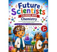 Future Scientists Coloring Book: Chemistry: Educational STEM Coloring Book for Kids Ages 5 and Up