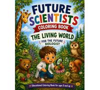 Future Scientists Coloring Book - The Living World: Educational Coloring Book for Kids Ages 5 and Up